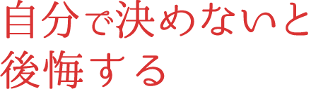 自分で決めないと後悔する